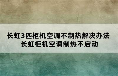 长虹3匹柜机空调不制热解决办法 长虹柜机空调制热不启动